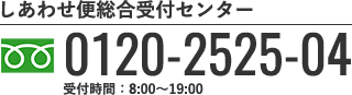 しあわせ便総合受付センター 0120-2525-04